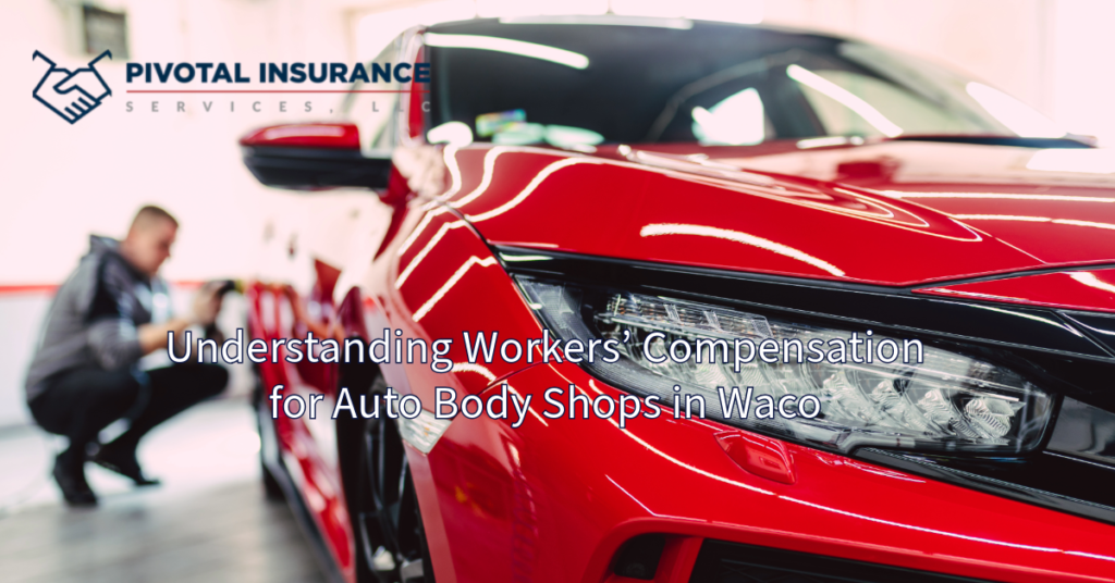 A bright red car is being inspected by a worker in the background of an auto body shop. The Pivotal Insurance Services LLC logo is displayed in the top left corner. The text "Understanding Workers’ Compensation for Auto Body Shops in Waco" is written across the bottom of the image.