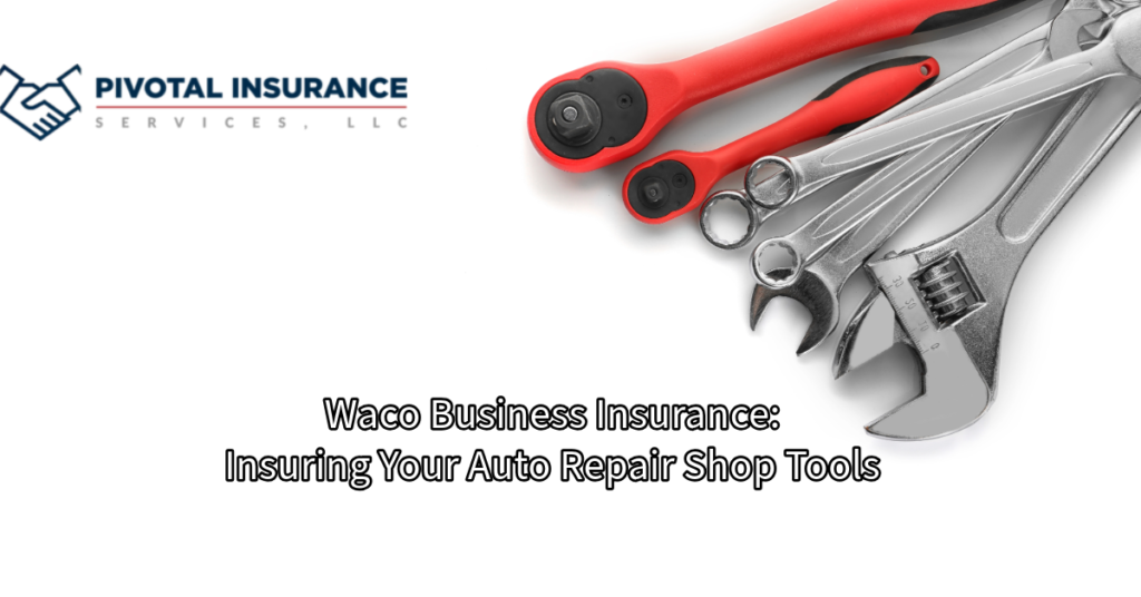 A set of red-handled ratchet wrenches and a silver adjustable wrench displayed against a white background, with the Pivotal Insurance Services, LLC logo in the top left corner. The title "Waco Business Insurance: Insuring Your Auto Repair Shop Tools" is written at the bottom.
